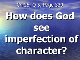 How does God see imperfection of character? Ch 25, Q 5, Page 330 