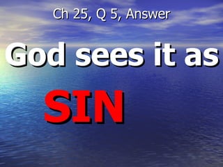 God sees it as SIN   Ch 25, Q 5, Answer 