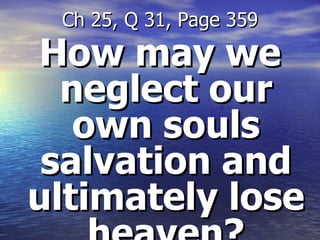 How may we neglect our own souls salvation and ultimately lose heaven? Ch 25, Q 31, Page 359 