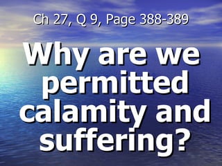 Why are we permitted calamity and suffering? Ch 27, Q 9, Page 388-389 