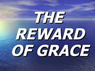 THE REWARD OF GRACE 