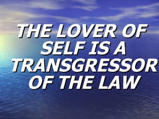 THE LOVER OF SELF IS A TRANSGRESSOR OF THE LAW 