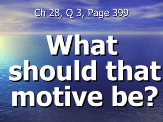 What should that motive be? Ch 28, Q 3, Page 399 