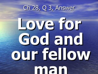 Love for God and our fellow man Ch 28, Q 3, Answer 
