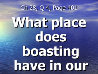 What place does boasting have in our lives? Ch 28, Q 4, Page 401 