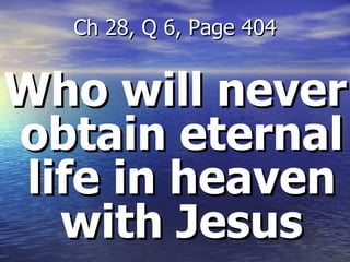 Who will never obtain eternal life in heaven with Jesus Ch 28, Q 6, Page 404 