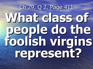 What class of people do the foolish virgins represent? Ch 29, Q 2, Page 411 
