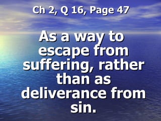 Ch 2, Q 16, Page 47 As a way to escape from suffering, rather than as deliverance from sin. 