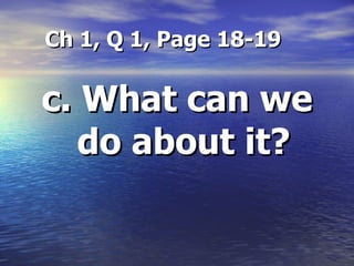 Ch 1, Q 1, Page 18-19 c. What can we do about it? 