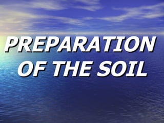 PREPARATION OF THE SOIL 