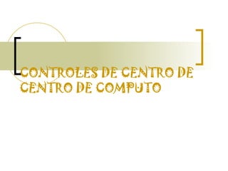 CONTROLES DE CENTRO DE CENTRO DE COMPUTO 