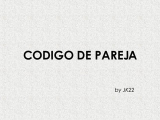 CODIGO DE PAREJA by JK22 