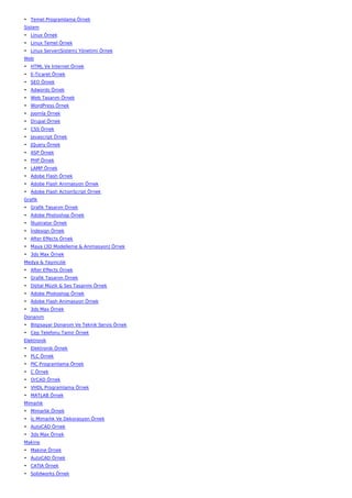 • Temel Programlama Örnek
Sistem
• Linux Örnek
• Linux Temel Örnek
• Linux Server(Sistem) Yönetimi Örnek
Web
• HTML Ve İnternet Örnek
• E-Ticaret Örnek
• SEO Örnek
• Adwords Örnek
• Web Tasarım Örnek
• WordPress Örnek
• Joomla Örnek
• Drupal Örnek
• CSS Örnek
• Javascript Örnek
• JQuery Örnek
• ASP Örnek
• PHP Örnek
• LAMP Örnek
• Adobe Flash Örnek
• Adobe Flash Animasyon Örnek
• Adobe Flash ActionScript Örnek
Grafik
• Grafik Tasarım Örnek
• Adobe Photoshop Örnek
• İllustrator Örnek
• İndesign Örnek
• After Effects Örnek
• Maya (3D Modelleme & Animasyon) Örnek
• 3ds Max Örnek
Medya & Yayıncılık
• After Effects Örnek
• Grafik Tasarım Örnek
• Dijital Müzik & Ses Tasarımı Örnek
• Adobe Photoshop Örnek
• Adobe Flash Animasyon Örnek
• 3ds Max Örnek
Donanım
• Bilgisayar Donanım Ve Teknik Servis Örnek
• Cep Telefonu Tamir Örnek
Elektronik
• Elektronik Örnek
• PLC Örnek
• PIC Programlama Örnek
• C Örnek
• OrCAD Örnek
• VHDL Programlama Örnek
• MATLAB Örnek
Mimarlık
• Mimarlık Örnek
• İç Mimarlık Ve Dekorasyon Örnek
• AutoCAD Örnek
• 3ds Max Örnek
Makine
• Makine Örnek
• AutoCAD Örnek
• CATIA Örnek
• Solidworks Örnek
 