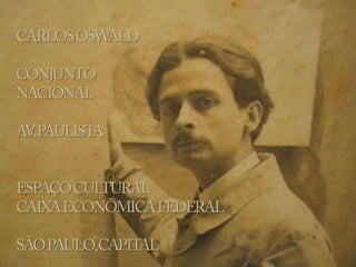 CARLOS OSWALD CONJUNTO  NACIONAL AV. PAULISTA ESPAÇO CULTURAL  CAIXA ECONÔMICA FEDERAL SÃO PAULO, CAPITAL 