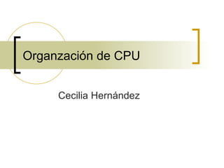 Organzación de CPU Cecilia Hernández 