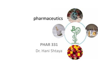 pharmaceutics
PHAR 331
Dr. Hani Shtaya
 