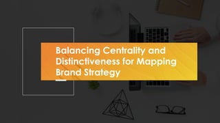 Balancing Centrality and
Distinctiveness for Mapping
Brand Strategy
 