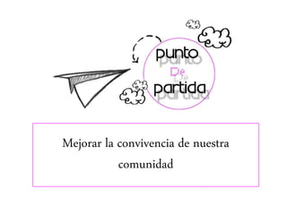 Mejorar la convivencia de nuestra
comunidad
 