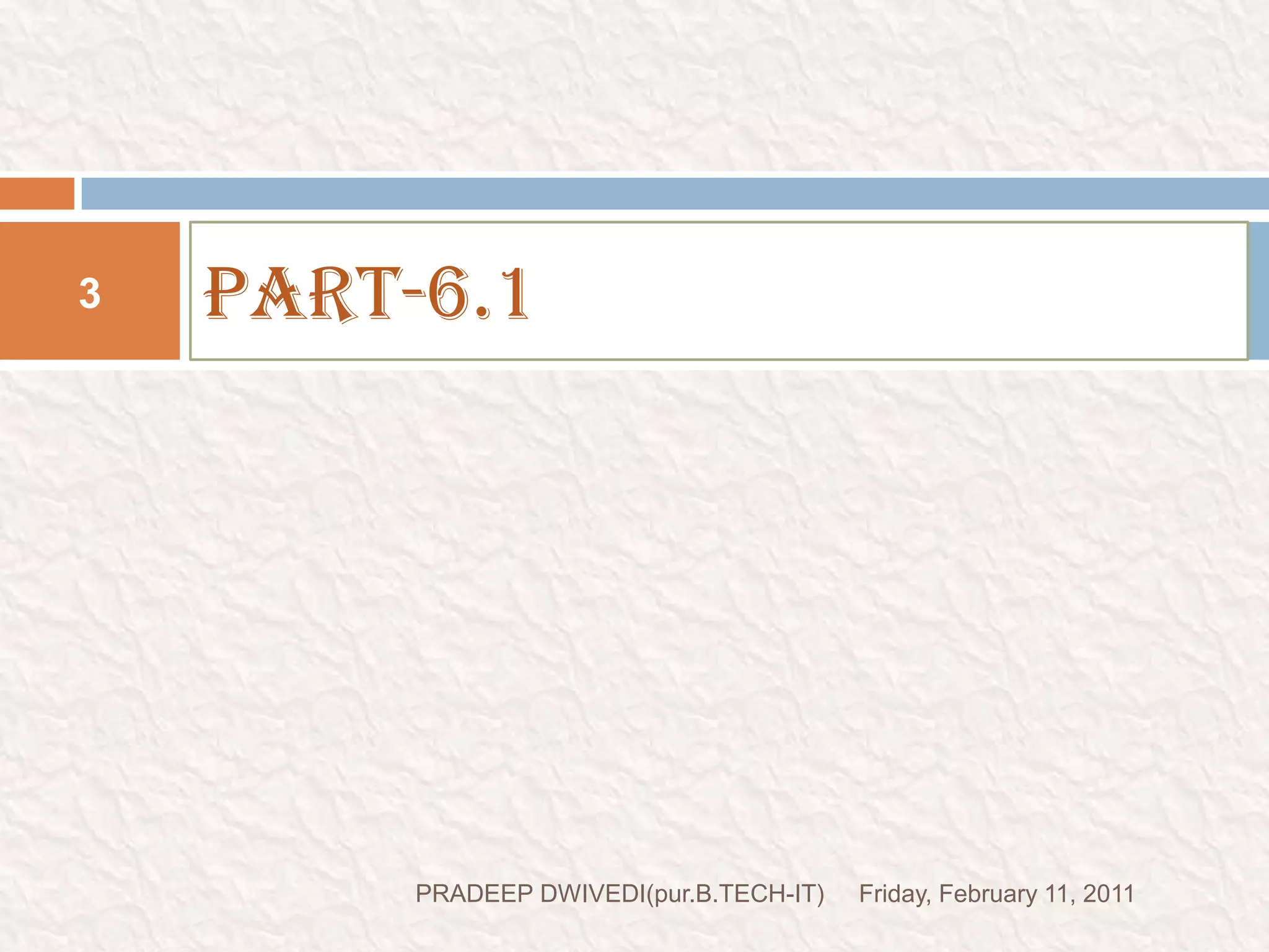 PART-6.1Friday, February 11, 20113PRADEEP DWIVEDI(pur.B.TECH-IT)
