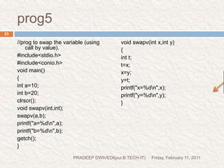 CALL BY REFERENCEFriday, February 11, 2011PRADEEP DWIVEDI(pur.B.TECH-IT)24 when we pass address as a function  parameter this is called call by reference.in call by reference, if we make some changes into the called function, these changes will also be appeared in the calling function. because they don’t  maintain the separate copy of the variables.CALL BY REFERENCE DISCUSSED IN DETAIL AFTER STUDYING THE POINTERS