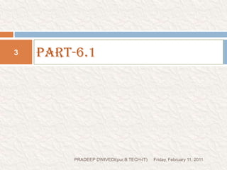 PART-6.1Friday, February 11, 20113PRADEEP DWIVEDI(pur.B.TECH-IT)