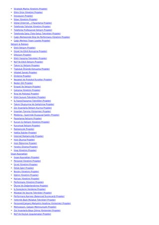 • Stratejik Marka Yönetimi Projeleri
• Etkin Ürün Yönetimi Projeleri
• İnovasyon Projeleri
• İtibar Yönetimi Projeleri
• Dijital (İnternet…) Pazarlama Projeleri
• Telefonda Tahsilat Yönetimi Projeleri
• Telefonla Profesyonel İletişim Projeleri
• Telefonda Satış (Tele-Satış) Teknikleri Projeleri
• Çağrı Merkezinde Ekip Ve Performans Yönetimi Projeleri
• Çağrı Merkezi Team Leader Projeleri
İletişim & Reklam
• Etkili İletişim Projeleri
• Güzel Ve Etkili Konuşma Projeleri
• Diksiyon Projeleri
• Etkili Yazışma Teknikleri Projeleri
• NLP İle Etkili İletişim Projeleri
• Takım İçi İletişim Projeleri
• Topluluk Önünde Konuşma Projeleri
• Hitabet Sanatı Projeleri
• Dinleme Projeleri
• Nezaket Ve Protokol Kuralları Projeleri
• Beden Dili Projeleri
• Empati İle İletişim Projeleri
• Çatışma Yönetimi Projeleri
• İkna Ve Psikoloji Projeleri
• Etkili Sunum Teknikleri Projeleri
• İş Yazısı(Yazışma) Teknikleri Projeleri
• Takım Oluşturma Ve Geliştirme Projeleri
• Zor İnsanlarla İletişim Kurma Projeleri
• İnsanları Tanıma Yöntemleri Projeleri
• Mobbing - İşyerinde Duygusal Saldırı Projeleri
• Pazarlama İletişimi Projeleri
• Kurum İçi İletişim Yönetimi Projeleri
• Kurumsal İletişim Projeleri
• Reklamcılık Projeleri
• Halkla İlişkiler Projeleri
• İnternet Reklamcılığı Projeleri
• Hızlı Okuma Projeleri
• Hızlı Öğrenme Projeleri
• Yaratıcı Drama Projeleri
• İmaj Yönetimi Projeleri
İnsan Kaynakları
• İnsan Kaynakları Projeleri
• Personel Yönetimi Projeleri
• Ücret Yönetimi Projeleri
• Özlük İşleri Projeleri
• Bordro Yönetimi Projeleri
• Eğitim Yönetimi Projeleri
• Kariyer Yönetimi Projeleri
• Performans Yönetimi Projeleri
• Ölçme Ve Değerlendirme Projeleri
• İş Süreçlerini Yenileme Projeleri
• Mülakat Ve Seçme Teknikleri Projeleri
• Performans Karnesi (Balanced Scorecard) Projeleri
• Yetkinlik Bazlı Mülakat Teknikleri Projeleri
• Personel(Çalışan) Maliyetini Azaltma Yöntemleri Projeleri
• Motivasyon, Çalışan Memnuniyeti Projeleri
• Zor İnsanlarla Başa Çıkma Yöntemleri Projeleri
• NLP Ve Koçluk Uygulamaları Projeleri
 