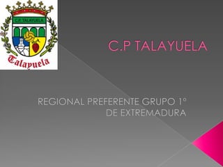 C.P TALAYUELA REGIONAL PREFERENTE GRUPO 1º DE EXTREMADURA 