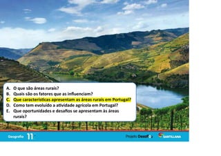 A. O que são áreas rurais?
B. Quais são os fatores que as inﬂuenciam?
C. Que caracterís cas apresentam as áreas rurais em Portugal?
D. Como tem evoluído a a vidade agrícola em Portugal?
E. Que oportunidades e desaﬁos se apresentam às áreas
rurais?
2
 