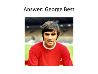 Answer: George Best
 