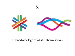 5.
Old and new logo of what is shown above?
 