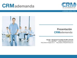 CRM ademanda   Managit – Management Tecnológico & CRM a demanda 54 11 4804 4207  |   [email_address] http://www.managit.com.ar  |  http://www.crmbajodemanda.com Presentación   CRM ademanda 