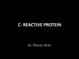 C- REACTIVE PROTEIN
Dr. Manan Shah
 