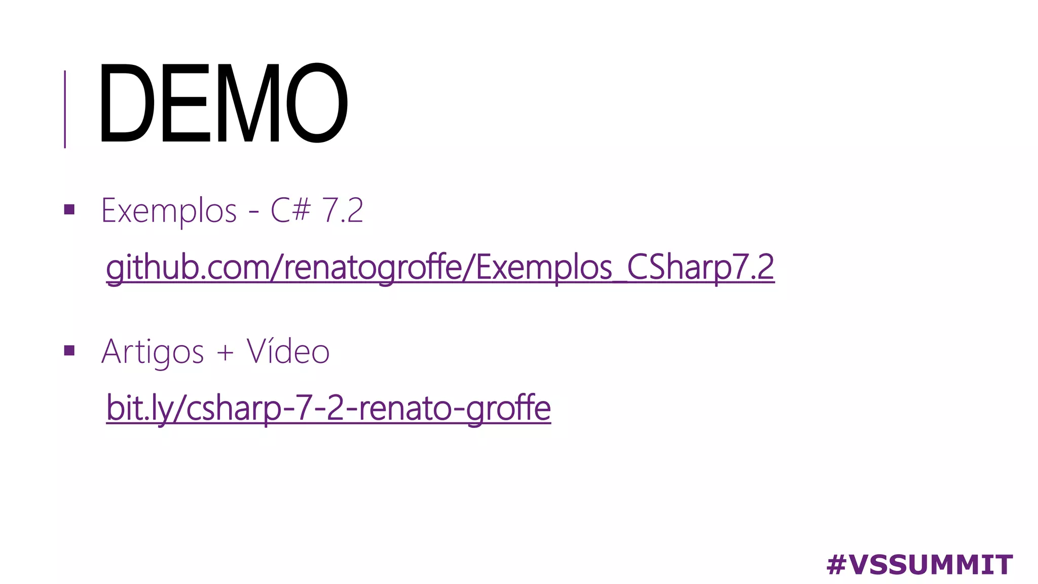 DEMO
#VSSUMMIT
 Exemplos - C# 7.2
github.com/renatogroffe/Exemplos_CSharp7.2
 Artigos + Vídeo
bit.ly/csharp-7-2-renato-groffe
 