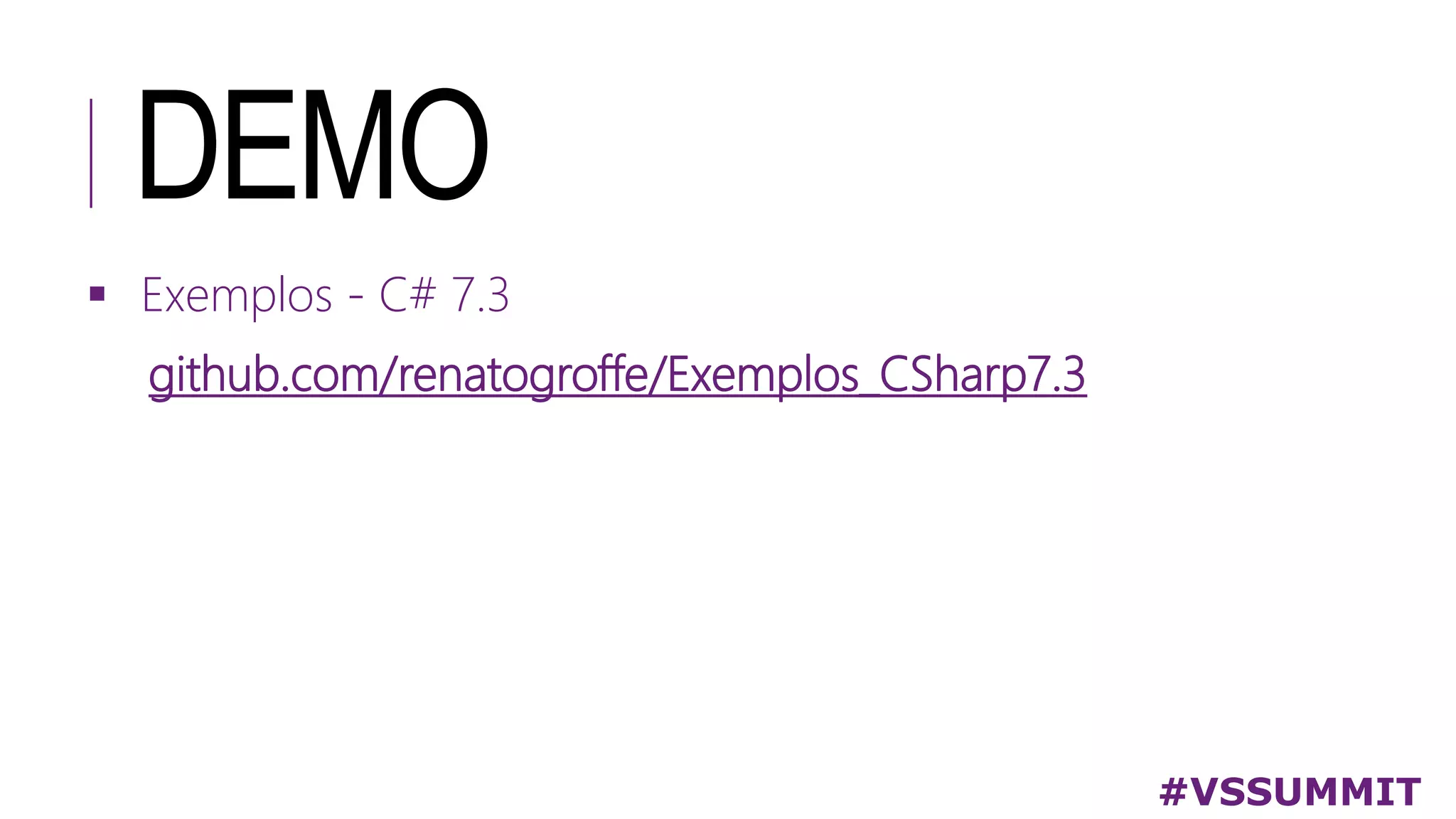 DEMO
#VSSUMMIT
 Exemplos - C# 7.3
github.com/renatogroffe/Exemplos_CSharp7.3
 