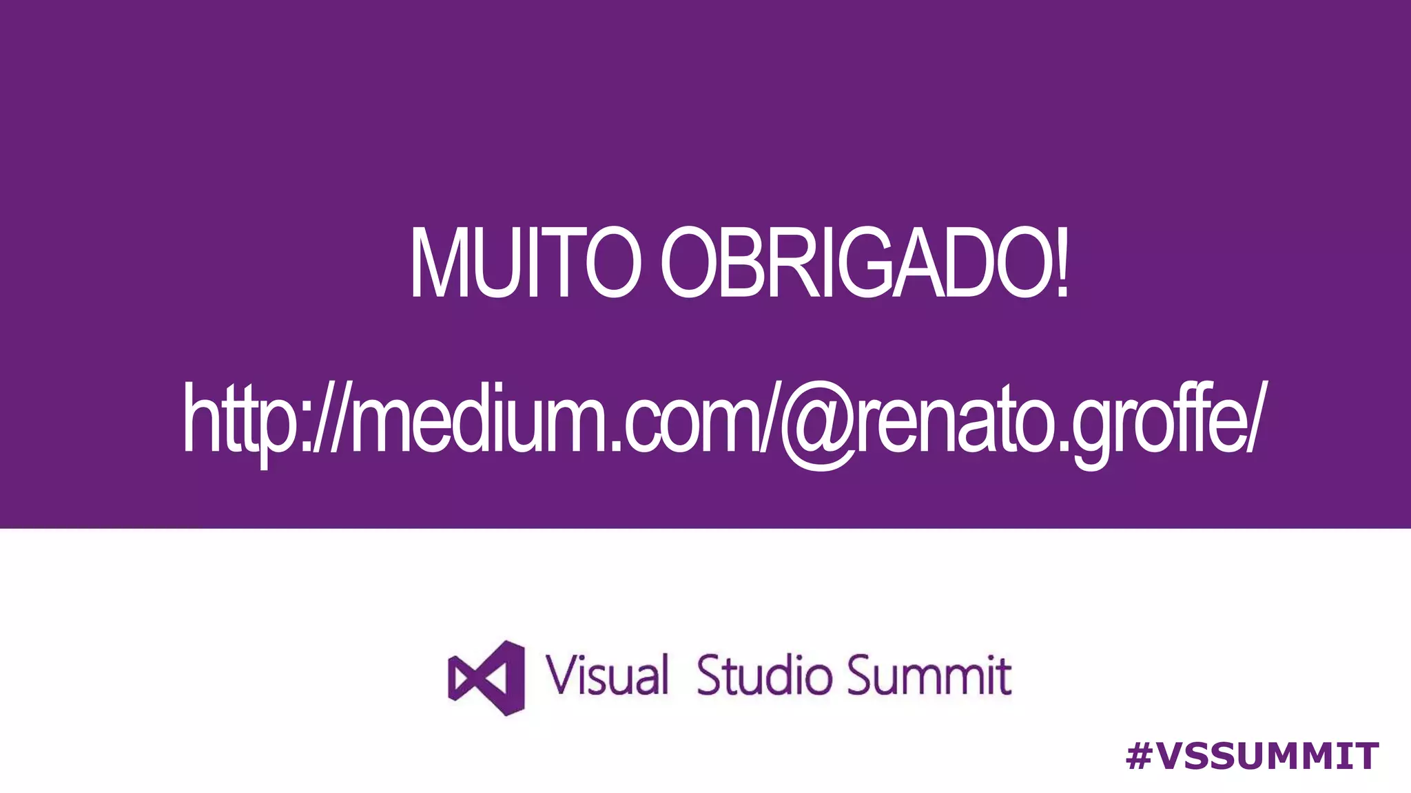 MUITOOBRIGADO!
#VSSUMMIT
http://medium.com/@renato.groffe/
 
