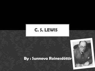C. S. Lewis By : Sunneva Roinesdóttir 
