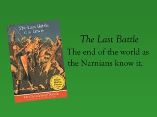 The Last Battle The end of the world as the Narnians know it.   
