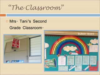 “ The Classroom” Mrs. Tani’s Second Grade Classroom. Bulletin Board