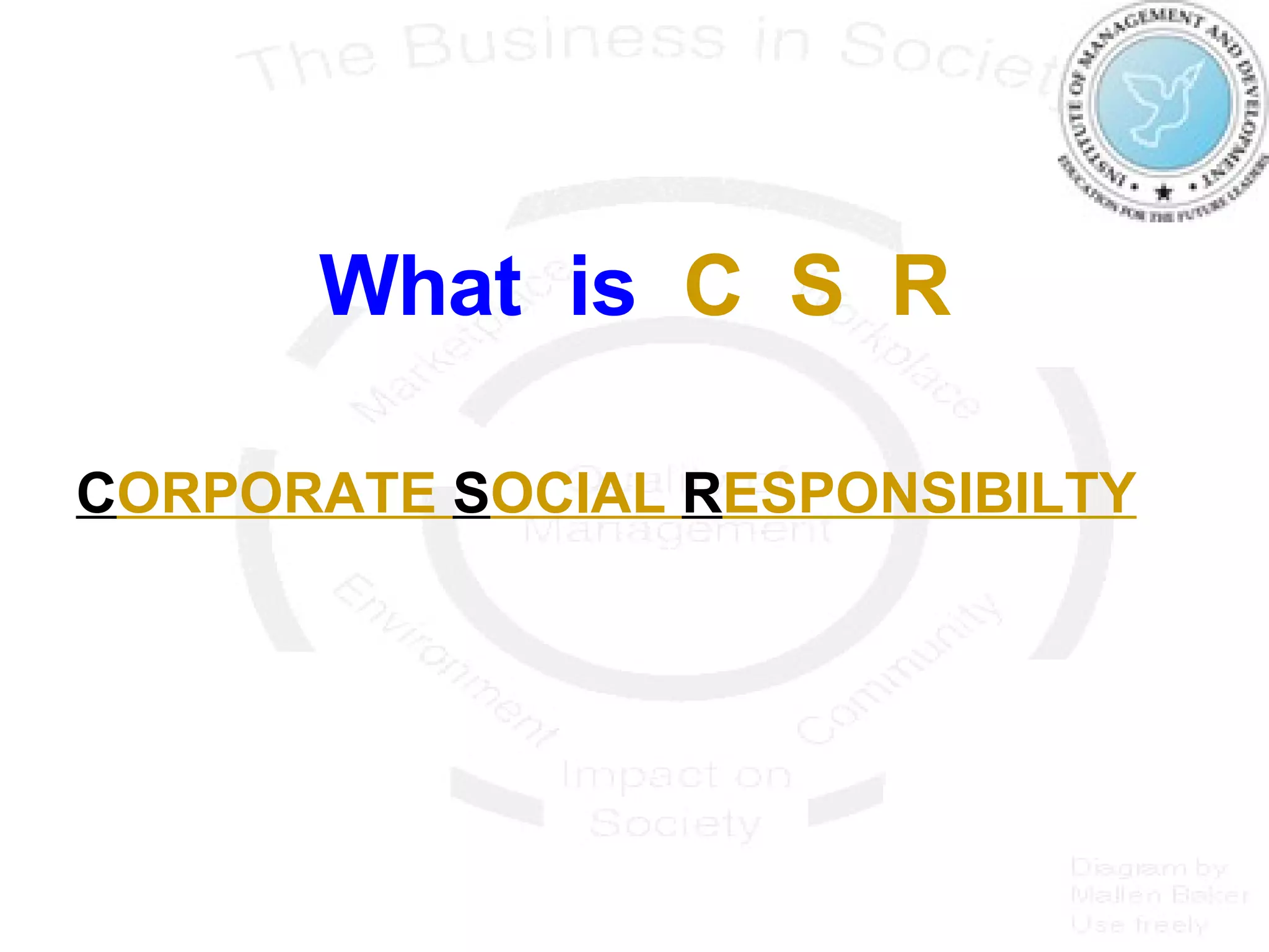 What  is  C  S  R C ORPORATE  S OCIAL  R ESPONSIBILTY 