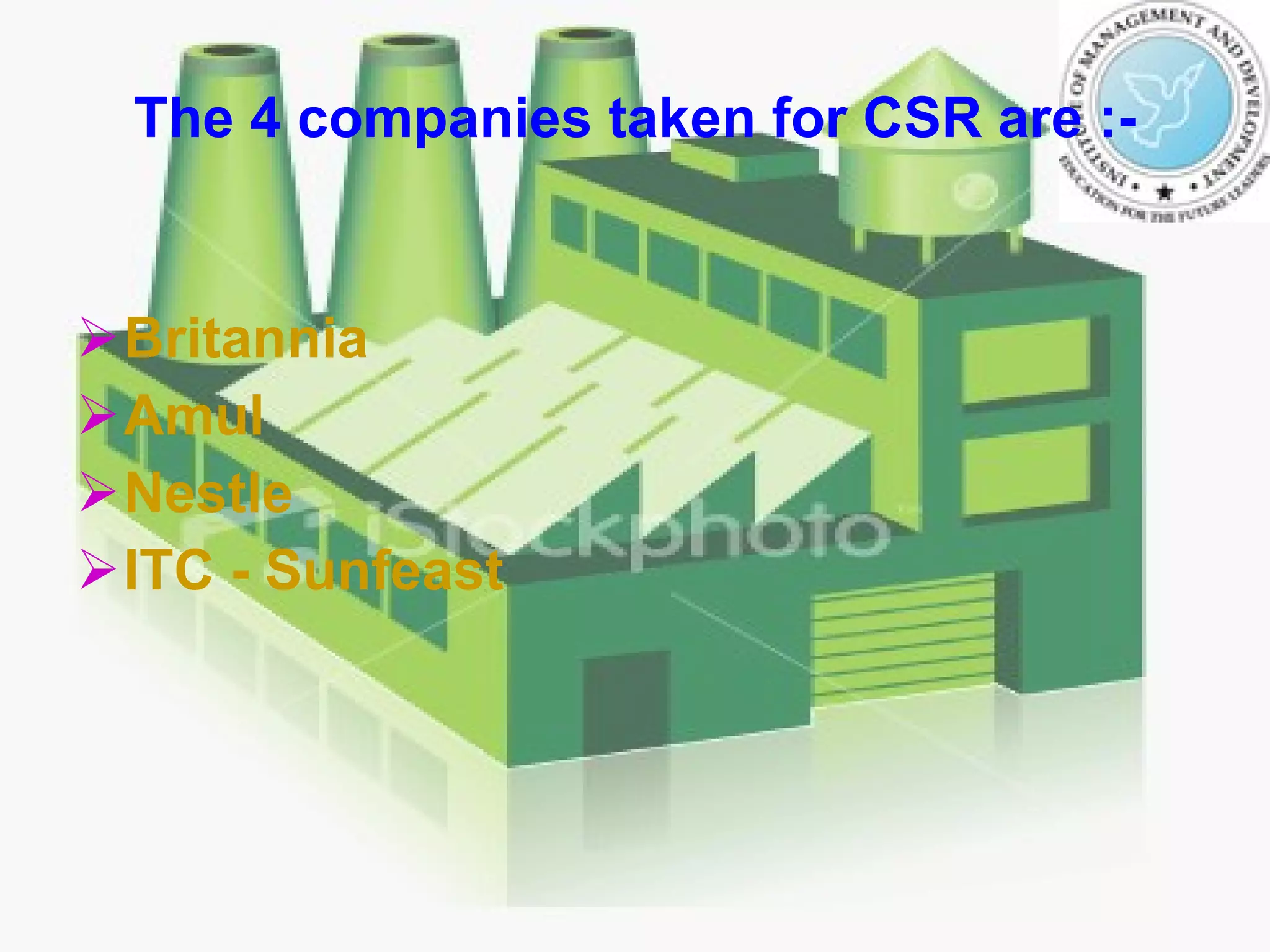 The 4 companies taken for CSR are :- Britannia Amul Nestle ITC - Sunfeast 