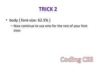 body { font-size: 62.5% } Now continue to use ems for the rest of your font sizes 