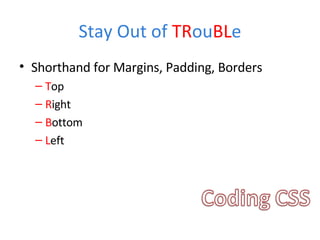 Stay Out of  TR ou BL e Shorthand for Margins, Padding, Borders T op R ight B ottom L eft 