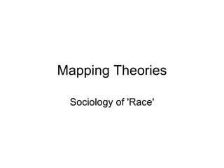 Mapping Theories Sociology of 'Race' 
