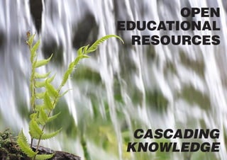 OPEN
EDUCATIONAL
  RESOURCES




 CASCADING
KNOWLEDGE
 