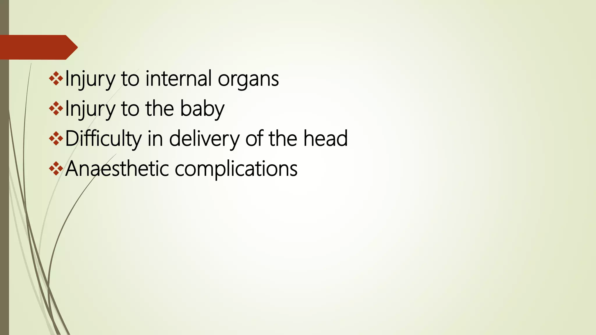 Injury to internal organs
Injury to the baby
Difficulty in delivery of the head
Anaesthetic complications
 