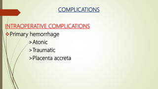 COMPLICATIONS
INTRAOPERATIVE COMPLICATIONS
Primary hemorrhage
>Atonic
>Traumatic
>Placenta accreta
 