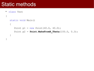 Static methods
 
     class Test
 {
     static void Main()
     {
         Point p1 = new Point(40.0, 40.0);
         Point p2 = Point.MakeFromR_Theta(100.0, 0.3);
     }
 }
 