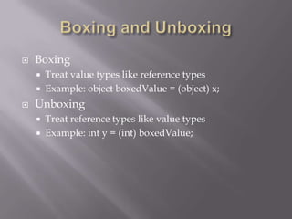  Boxing
 Treat value types like reference types
 Example: object boxedValue = (object) x;
 Unboxing
 Treat reference types like value types
 Example: int y = (int) boxedValue;
 