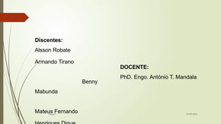 Discentes:
Alsson Robate
Armando Tirano
Benny
Mabunda
Mateus Fernando 19-08-2025
Grupo I
DOCENTE:
PhD. Engo. António T. Mandala
 