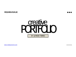P
O
R
T
F
O
L
I
O
creative
BY ALFREDO TORRES
www.reallygreatsite.com
PRESEN
T
A
T
IO
NT
EMPLA
T
E
 